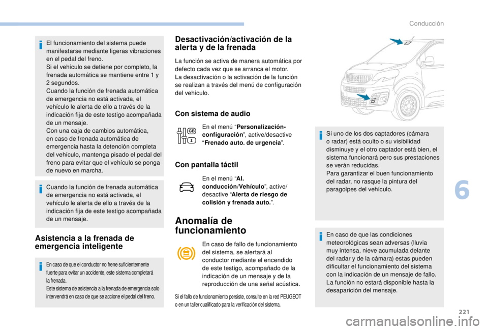 PEUGEOT EXPERT 2018 Manual del propietario (in Spanish) 221
El funcionamiento del sistema puede
manifestarse mediante ligeras vibraciones
en el pedal del freno.
Si el vehículo se detiene por completo, la
frenada automática se mantiene entre 1 y
2
PEUGEOT EXPERT 2018 Manual del propietario (in Spanish) 221
El funcionamiento del sistema puede
manifestarse mediante ligeras vibraciones
en el pedal del freno.
Si el vehículo se detiene por completo, la
frenada automática se mantiene entre 1 y
2