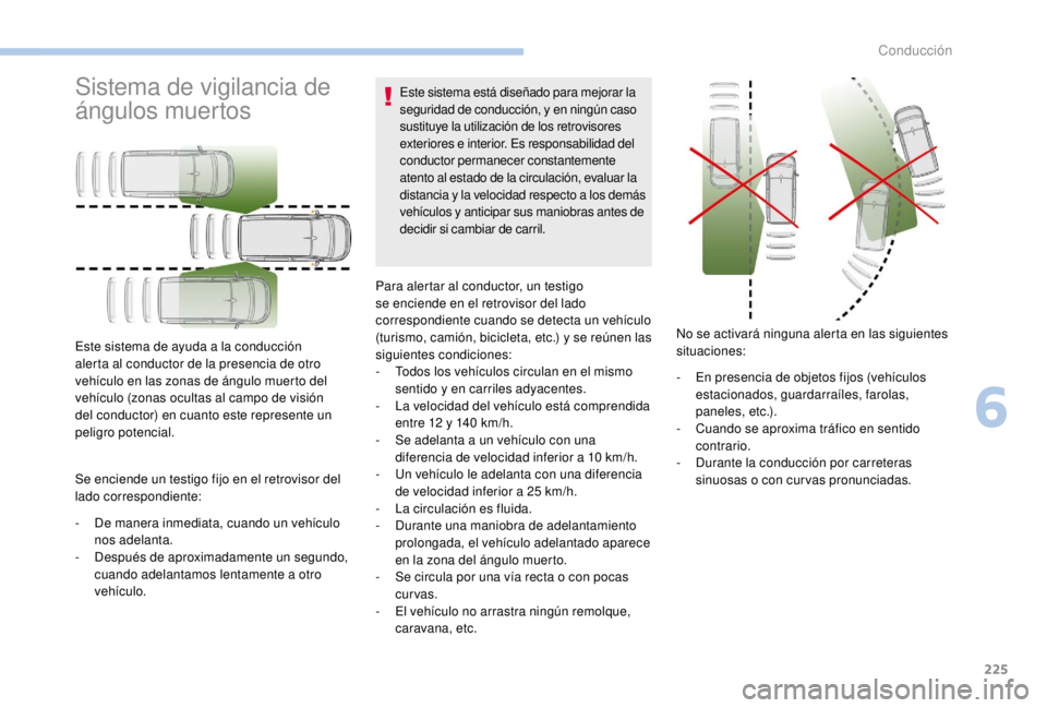 PEUGEOT EXPERT 2018 Manual del propietario (in Spanish) 225
Sistema de vigilancia de
ángulos muertos
Se enciende un testigo fijo en el retrovisor del
lado correspondiente:
-
D
e manera inmediata, cuando un vehículo
nos adelanta.
-
D
espués de ap PEUGEOT EXPERT 2018 Manual del propietario (in Spanish) 225
Sistema de vigilancia de
ángulos muertos
Se enciende un testigo fijo en el retrovisor del
lado correspondiente:
-
D
e manera inmediata, cuando un vehículo
nos adelanta.
-
D
espués de ap