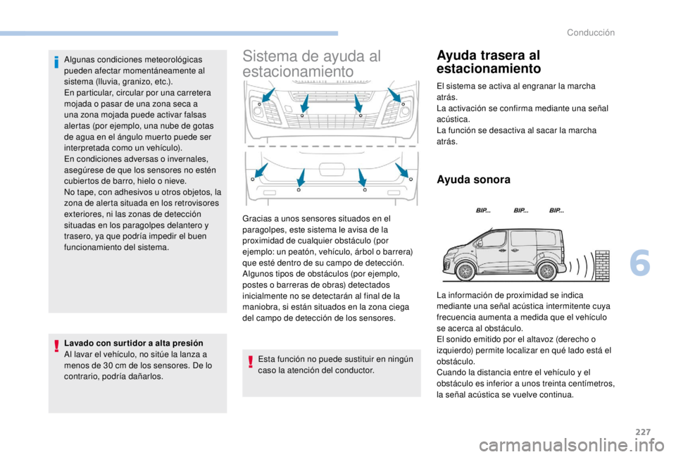 PEUGEOT EXPERT 2018 Manual del propietario (in Spanish) 227
Algunas condiciones meteorológicas
pueden afectar momentáneamente al
sistema (lluvia, granizo, etc.).
En particular, circular por una carretera
mojada o pasar de una zona seca a
una zona moj PEUGEOT EXPERT 2018 Manual del propietario (in Spanish) 227
Algunas condiciones meteorológicas
pueden afectar momentáneamente al
sistema (lluvia, granizo, etc.).
En particular, circular por una carretera
mojada o pasar de una zona seca a
una zona moj