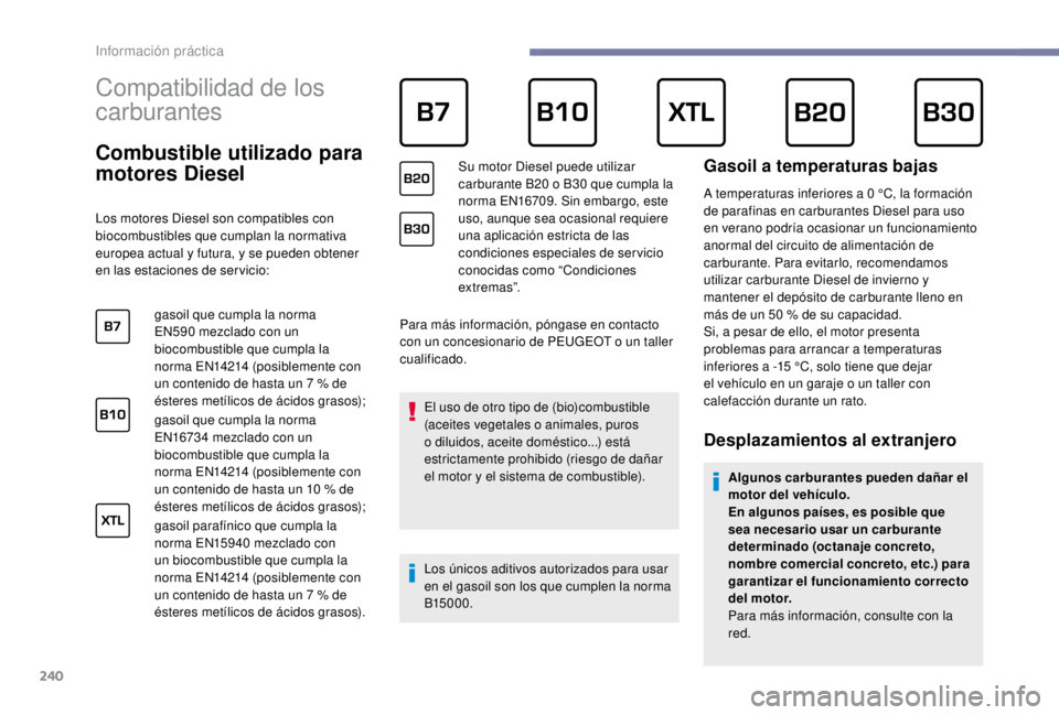 PEUGEOT EXPERT 2018  Manual del propietario (in Spanish) 240
Compatibilidad de los 
carburantes
Combustible utilizado para 
motores Diesel
Los motores Diesel son compatibles con 
biocombustibles que cumplan la normativa 
europea actual y futura, y se pueden