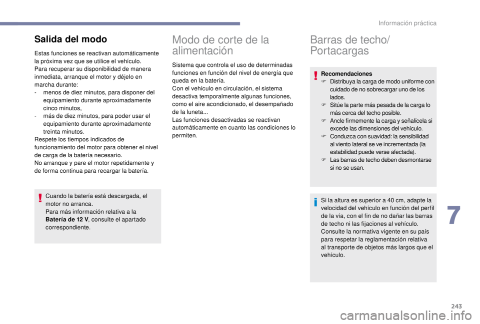 PEUGEOT EXPERT 2018  Manual del propietario (in Spanish) 243
Salida del modo
Estas funciones se reactivan automáticamente 
la próxima vez que se utilice el vehículo.
Para recuperar su disponibilidad de manera 
inmediata, arranque el motor y déjelo en 
m