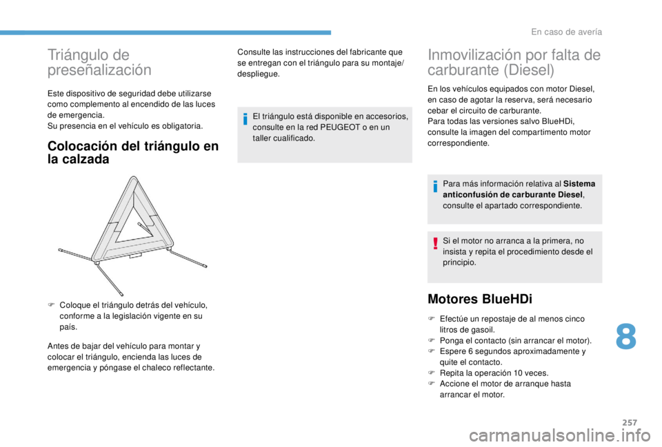 PEUGEOT EXPERT 2018  Manual del propietario (in Spanish) 257
Triángulo de 
preseñalización
Este dispositivo de seguridad debe utilizarse 
como complemento al encendido de las luces 
de emergencia.
Su presencia en el vehículo es obligatoria.
Colocación 
