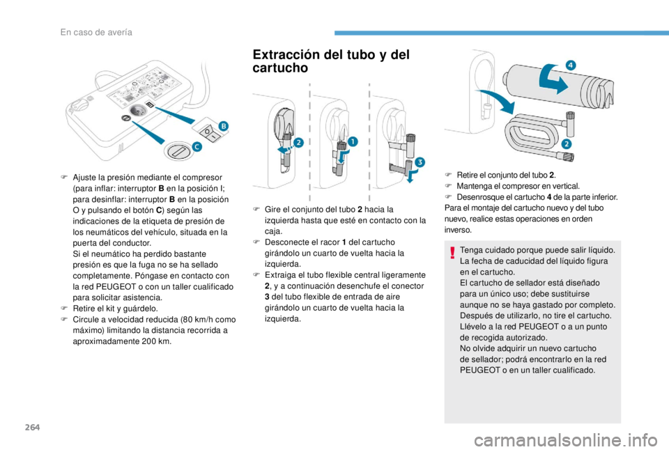 PEUGEOT EXPERT 2018 Manual del propietario (in Spanish) 264
Extracción del tubo y del
cartucho
Tenga cuidado porque puede salir líquido.
La fecha de caducidad del líquido figura
en el cartucho.
El cartucho de sellador está diseñado
para un único u PEUGEOT EXPERT 2018 Manual del propietario (in Spanish) 264
Extracción del tubo y del
cartucho
Tenga cuidado porque puede salir líquido.
La fecha de caducidad del líquido figura
en el cartucho.
El cartucho de sellador está diseñado
para un único u