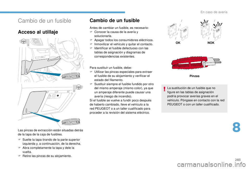PEUGEOT EXPERT 2018 Manual del propietario (in Spanish) 283
Cambio de un fusible
Acceso al utillaje
F Suelte la tapa tirando de la parte superior izquierda y, a continuación, de la derecha.
F
A
bra completamente la tapa y dele la
vuelta.
F
R
etire PEUGEOT EXPERT 2018 Manual del propietario (in Spanish) 283
Cambio de un fusible
Acceso al utillaje
F Suelte la tapa tirando de la parte superior izquierda y, a continuación, de la derecha.
F
A
bra completamente la tapa y dele la
vuelta.
F
R
etire