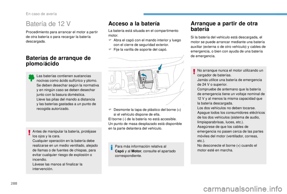 PEUGEOT EXPERT 2018 Manual del propietario (in Spanish) 288
Batería de 12 V
Procedimiento para arrancar el motor a partir
de otra batería o para recargar la batería
descargada.
Baterías de arranque de
plomo/ácidoAcceso a la batería
La batería est PEUGEOT EXPERT 2018 Manual del propietario (in Spanish) 288
Batería de 12 V
Procedimiento para arrancar el motor a partir
de otra batería o para recargar la batería
descargada.
Baterías de arranque de
plomo/ácidoAcceso a la batería
La batería est
