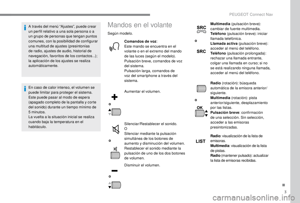 PEUGEOT EXPERT 2018  Manual del propietario (in Spanish) 3
A través del menú “Ajustes”, puede crear 
un per fil relativo a una sola persona o a 
un grupo de personas que tengan puntos 
comunes, con la posibilidad de configurar 
una multitud de ajustes