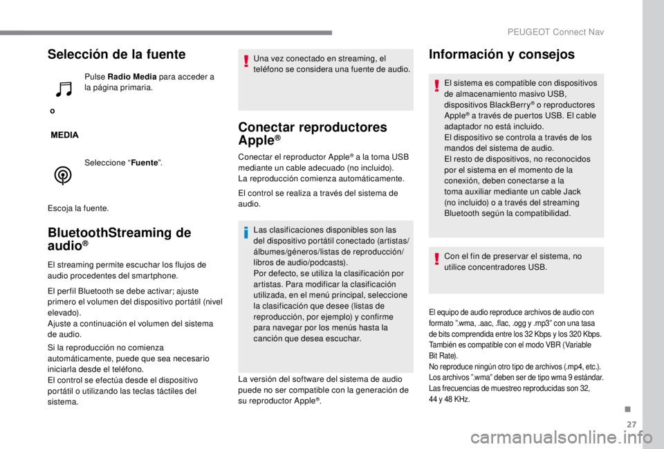 PEUGEOT EXPERT 2018 Manual del propietario (in Spanish) 27
Selección de la fuente
o Pulse Radio Media
para acceder a
la página primaria.
Seleccione “ Fuente”.
Escoja la fuente.
BluetoothStreaming de
audio®
El streaming permite escuchar los flujo PEUGEOT EXPERT 2018 Manual del propietario (in Spanish) 27
Selección de la fuente
o Pulse Radio Media
para acceder a
la página primaria.
Seleccione “ Fuente”.
Escoja la fuente.
BluetoothStreaming de
audio®
El streaming permite escuchar los flujo