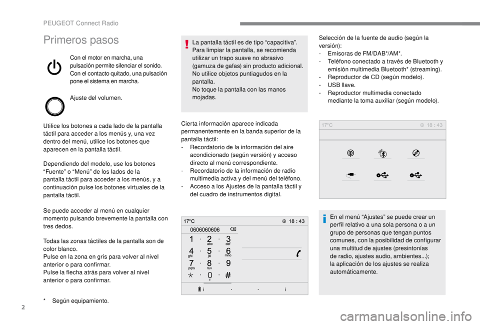 PEUGEOT EXPERT 2018  Manual del propietario (in Spanish) 2
Primeros pasos
Con el motor en marcha, una 
pulsación permite silenciar el sonido.
Con el contacto quitado, una pulsación 
pone el sistema en marcha.
Ajuste del volumen.
Utilice los botones a cada