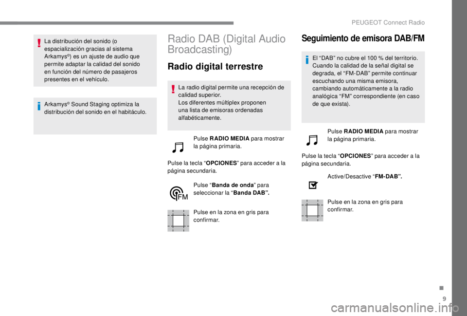 PEUGEOT EXPERT 2018  Manual del propietario (in Spanish) 9
La distribución del sonido (o 
espacialización gracias al sistema 
Arkamys
©) es un ajuste de audio que 
permite adaptar la calidad del sonido 
en función del número de pasajeros 
presentes en 