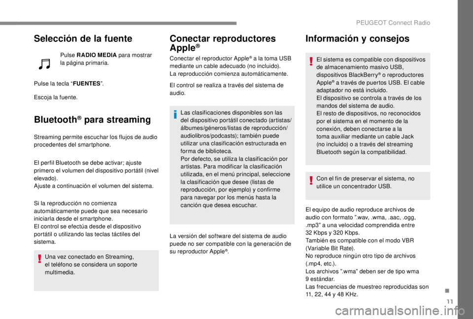 PEUGEOT EXPERT 2018  Manual del propietario (in Spanish) 11
Selección de la fuente
Pulse RADIO MEDIA para mostrar 
la página primaria.
Pulse la tecla “ FUENTES”.
Escoja la fuente.
Bluetooth® para streaming
Streaming permite escuchar los flujos de aud