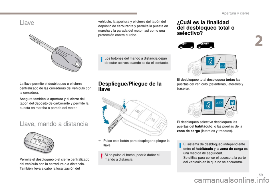 PEUGEOT EXPERT 2018 Manual del propietario (in Spanish) 39
Llave
La llave permite el desbloqueo o el cierre
centralizado de las cerraduras del vehículo con
la cerradura.
Asegura también la apertura y el cierre del
tapón del depósito de carburante y PEUGEOT EXPERT 2018 Manual del propietario (in Spanish) 39
Llave
La llave permite el desbloqueo o el cierre
centralizado de las cerraduras del vehículo con
la cerradura.
Asegura también la apertura y el cierre del
tapón del depósito de carburante y