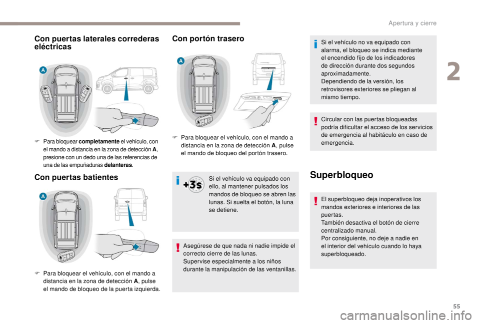 PEUGEOT EXPERT 2018 Manual del propietario (in Spanish) 55
Con portón trasero
Si el vehículo va equipado con
ello, al mantener pulsados los
mandos de bloqueo se abren las
lunas. Si suelta el botón, la luna
se detiene.
Asegúrese de que nada ni nadie PEUGEOT EXPERT 2018 Manual del propietario (in Spanish) 55
Con portón trasero
Si el vehículo va equipado con
ello, al mantener pulsados los
mandos de bloqueo se abren las
lunas. Si suelta el botón, la luna
se detiene.
Asegúrese de que nada ni nadie