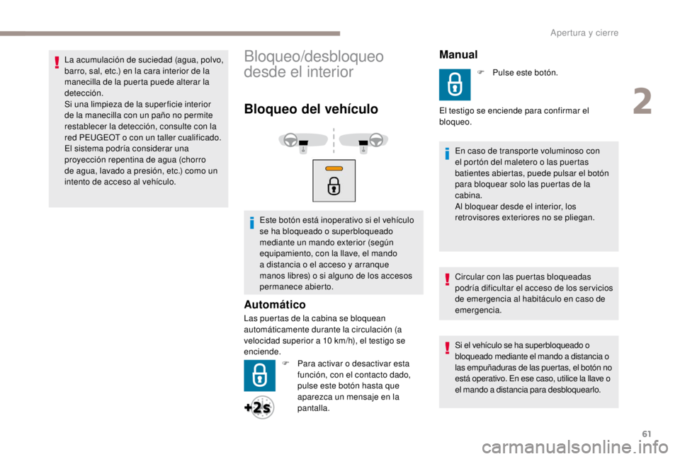 PEUGEOT EXPERT 2018 Manual del propietario (in Spanish) 61
La acumulación de suciedad (agua, polvo,
barro, sal, etc.) en la cara interior de la
manecilla de la puerta puede alterar la
detección.
Si una limpieza de la super ficie interior
de la maneci PEUGEOT EXPERT 2018 Manual del propietario (in Spanish) 61
La acumulación de suciedad (agua, polvo,
barro, sal, etc.) en la cara interior de la
manecilla de la puerta puede alterar la
detección.
Si una limpieza de la super ficie interior
de la maneci