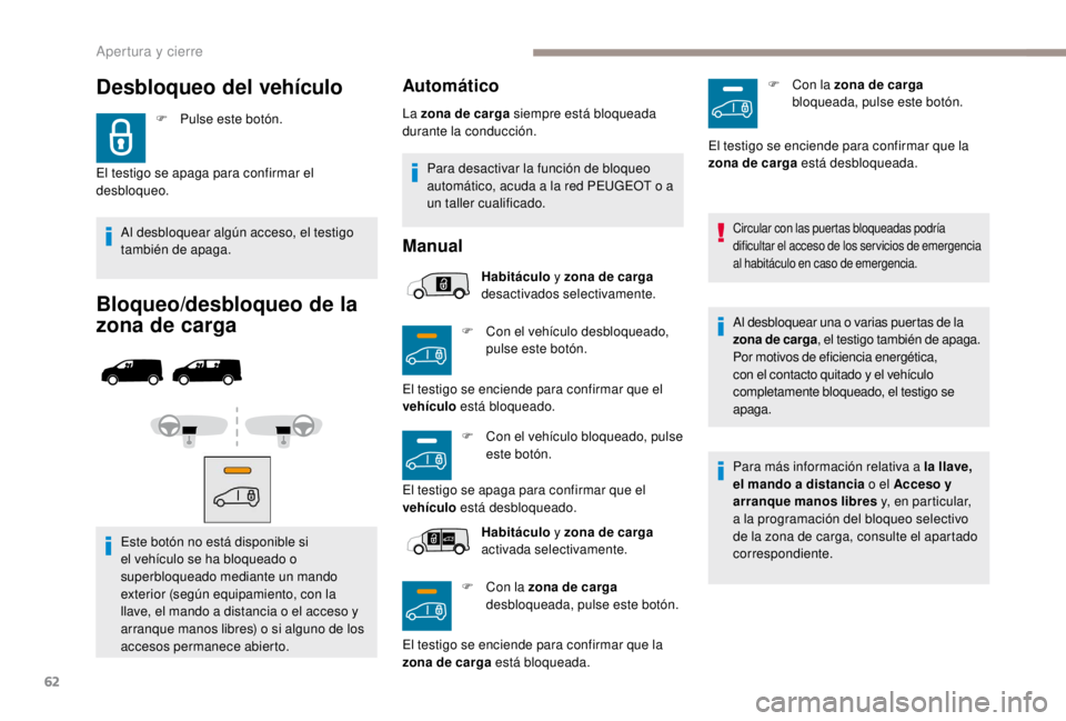 PEUGEOT EXPERT 2018 Manual del propietario (in Spanish) 62
F Pulse este botón.
Al desbloquear algún acceso, el testigo
también de apaga.
Bloqueo/desbloqueo de la
zona de carga
Este botón no está disponible si
el vehículo se ha bloqueado o
superbl PEUGEOT EXPERT 2018 Manual del propietario (in Spanish) 62
F Pulse este botón.
Al desbloquear algún acceso, el testigo
también de apaga.
Bloqueo/desbloqueo de la
zona de carga
Este botón no está disponible si
el vehículo se ha bloqueado o
superbl