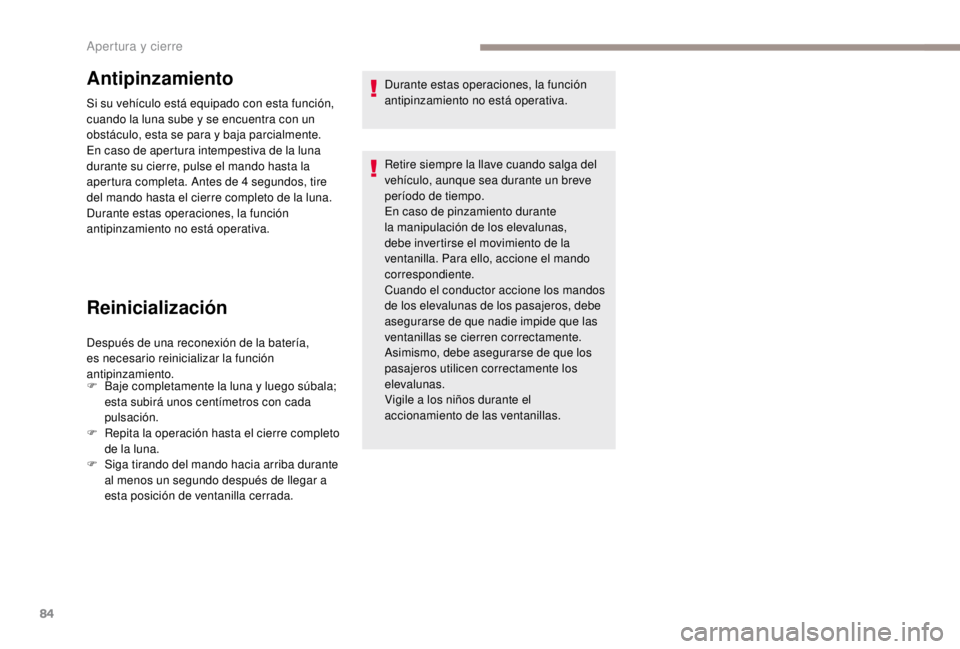 PEUGEOT EXPERT 2018  Manual del propietario (in Spanish) 84
Antipinzamiento
Si su vehículo está equipado con esta función, 
cuando la luna sube y se encuentra con un 
obstáculo, esta se para y baja parcialmente.
En caso de apertura intempestiva de la lu