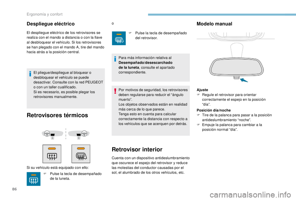 PEUGEOT EXPERT 2018  Manual del propietario (in Spanish) 86
Retrovisores térmicos
Si su vehículo está equipado con ello:o
F  
P
 ulse la tecla de desempañado 
del retrovisor.
Por motivos de seguridad, los retrovisores 
deben regularse para reducir el 