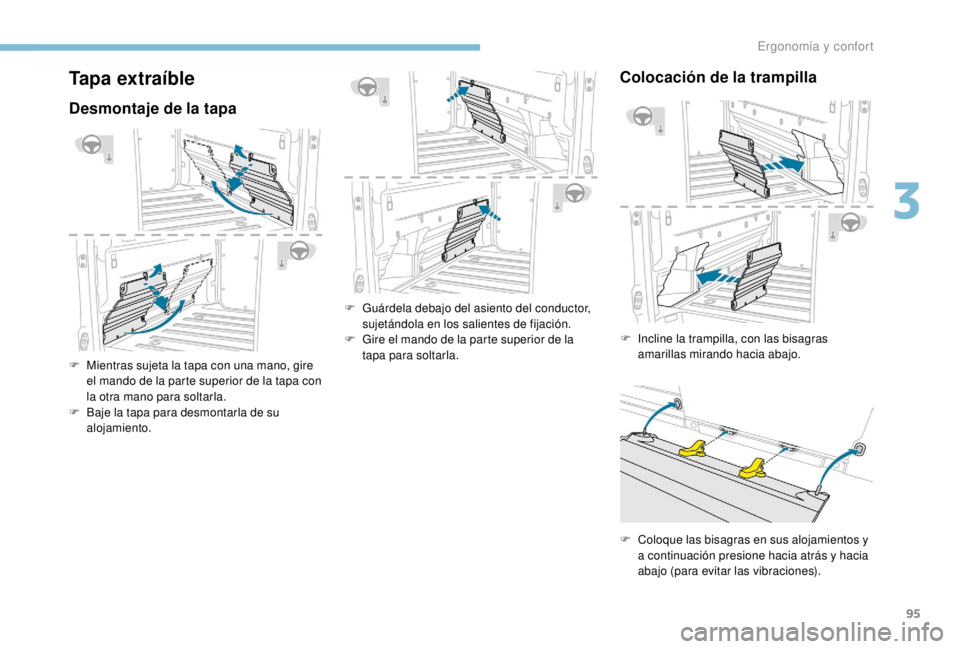 PEUGEOT EXPERT 2018  Manual del propietario (in Spanish) 95
Tapa extraíble
Desmontaje de la tapa
F Mientras sujeta la tapa con una mano, gire el mando de la parte superior de la tapa con 
la otra mano para soltarla.
F
 
B
 aje la tapa para desmontarla de s