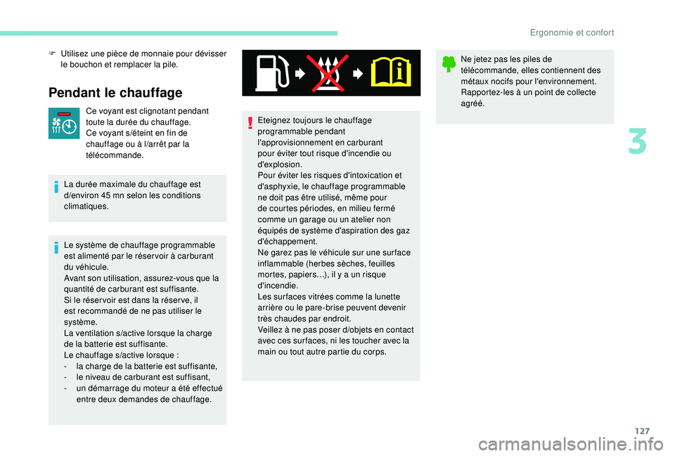 PEUGEOT EXPERT 2018  Manuel du propriétaire (in French) 127
F Utilisez une pièce de monnaie pour dévisser le bouchon et remplacer la pile.
Pendant le chauffage
Ce voyant est clignotant pendant 
toute la durée du chauffage.
Ce voyant s
/é

teint en fin 
