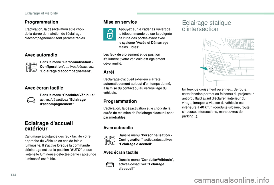 PEUGEOT EXPERT 2018  Manuel du propriétaire (in French) 134
Programmation
L/activation, la désactivation et le choix de la durée de maintien de l'éclairage 
d'accompagnement sont paramétrables.
Avec autoradio
Dans le menu " Personnalisation