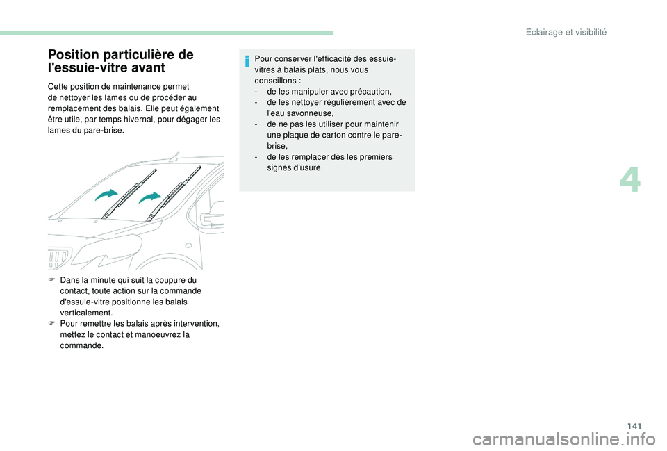 PEUGEOT EXPERT 2018  Manuel du propriétaire (in French) 141
Position particulière de 
l'essuie-vitre avant
Cette position de maintenance permet 
de nettoyer les lames ou de procéder au 
remplacement des balais. Elle peut également 
être utile, par 