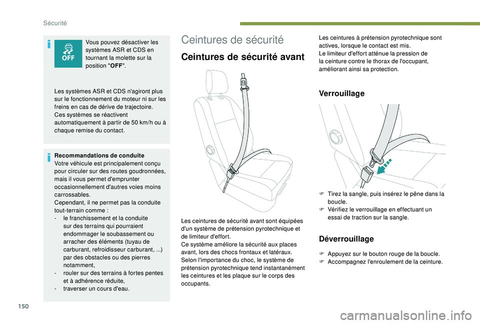 PEUGEOT EXPERT 2018  Manuel du propriétaire (in French) 150
Ceintures de sécurité
Ceintures de sécurité avant
Verrouillage
Déverrouillage
F Appuyez sur le bouton rouge de la boucle.
F A ccompagnez l'enroulement de la ceinture.
Les ceintures de sé