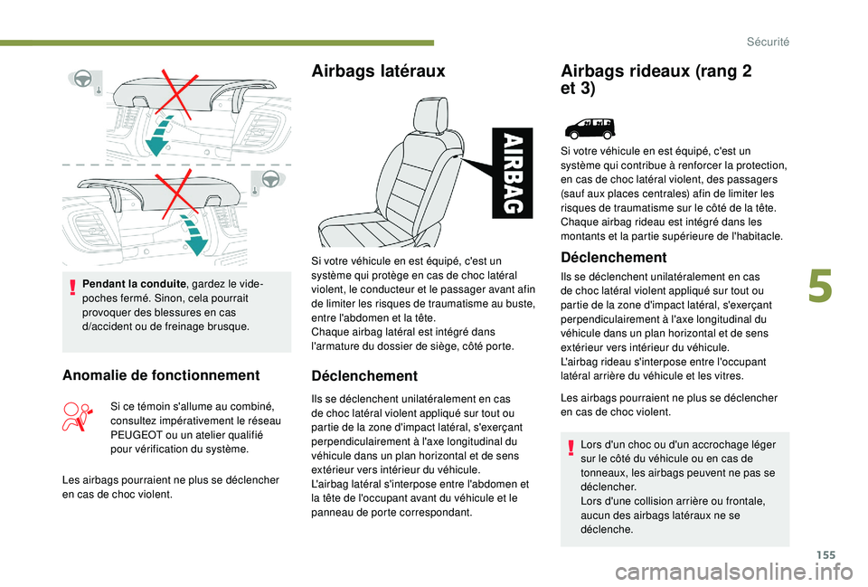 PEUGEOT EXPERT 2018  Manuel du propriétaire (in French) 155
Pendant la conduite, gardez le vide-
poches fermé. Sinon, cela pourrait 
provoquer des blessures en cas 
d
/a

ccident ou de freinage brusque.
Airbags latéraux
Déclenchement
Ils se déclenchent