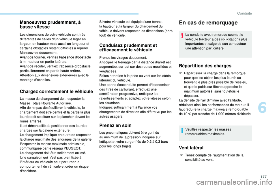 PEUGEOT EXPERT 2018  Manuel du propriétaire (in French) 177
Manoeuvrez prudemment, à 
basse vitesse
Les dimensions de votre véhicule sont très 
différentes de celles d/un véhicule léger en 
largeur, en hauteur mais aussi en longueur et 
certains obst