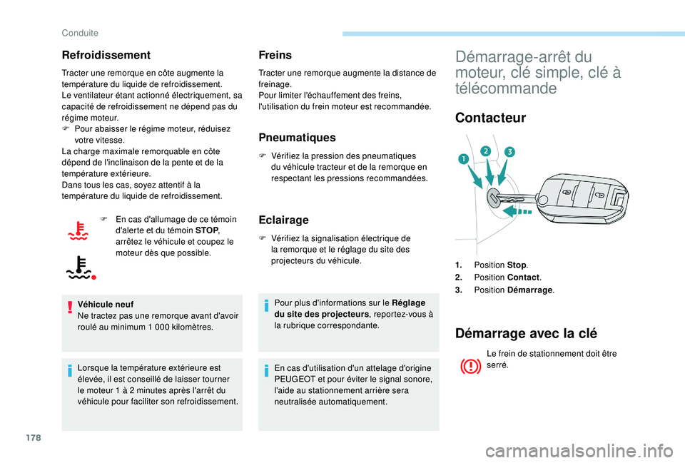 PEUGEOT EXPERT 2018  Manuel du propriétaire (in French) 178
Refroidissement
Tracter une remorque en côte augmente la 
température du liquide de refroidissement.
Le ventilateur étant actionné électriquement, sa 
capacité de refroidissement ne dépend 