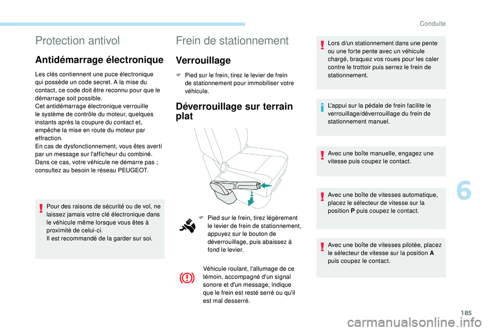 PEUGEOT EXPERT 2018  Manuel du propriétaire (in French) 185
Protection antivol
Antidémarrage électronique
Les clés contiennent une puce électronique 
qui possède un code secret. A la mise du 
contact, ce code doit être reconnu pour que le 
démarrage