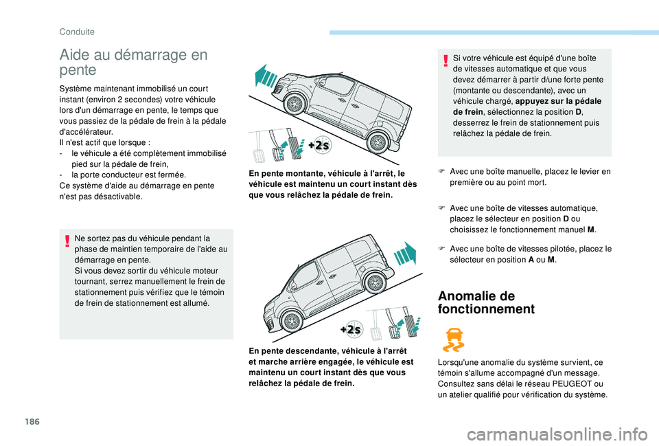 PEUGEOT EXPERT 2018  Manuel du propriétaire (in French) 186
Aide au démarrage en 
pente
Système maintenant immobilisé un court 
instant (environ 2  secondes) votre véhicule 
lors d'un démarrage en pente, le temps que 
vous passiez de la pédale de