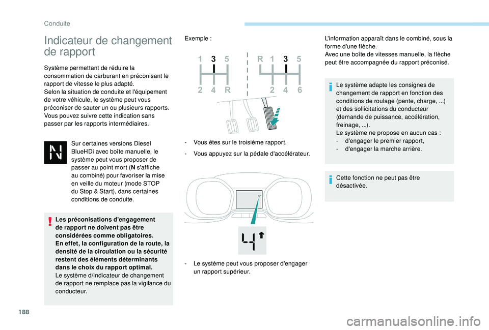 PEUGEOT EXPERT 2018  Manuel du propriétaire (in French) 188
Indicateur de changement 
de rapport
Système permettant de réduire la 
consommation de carburant en préconisant le 
rapport de vitesse le plus adapté.
Selon la situation de conduite et l'