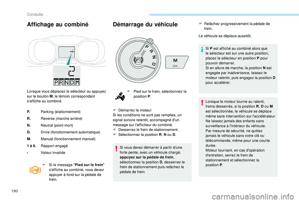 PEUGEOT EXPERT 2018  Manuel du propriétaire (in French) 190
Affichage au combiné
Lorsque vous déplacez le sélecteur ou appuyez 
sur le bouton M, le témoin correspondant 
s'affiche au combiné.
P. Parking (stationnement)
R. Reverse (marche arrière)