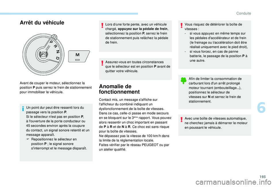 PEUGEOT EXPERT 2018  Manuel du propriétaire (in French) 193
Arrêt du véhicule
Un point dur peut être ressenti lors du 
passage vers la position P.
Si le sélecteur n'est pas en position P , 
à l'ouverture de la porte conducteur ou 
45
  seconde
