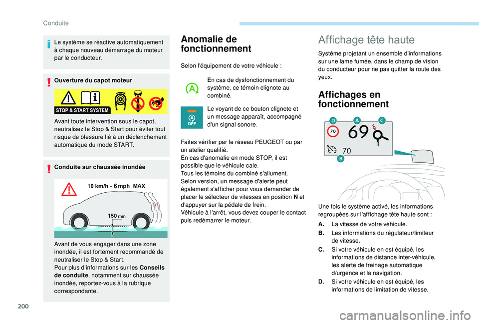 PEUGEOT EXPERT 2018  Manuel du propriétaire (in French) 200
Le système se réactive automatiquement 
à chaque nouveau démarrage du moteur 
par le conducteur.
Ouverture du capot moteur
Conduite sur chaussée inondéeAnomalie de 
fonctionnement
Selon l