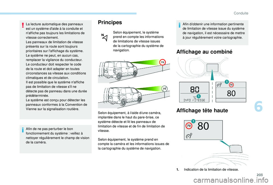 PEUGEOT EXPERT 2018  Manuel du propriétaire (in French) 203
La lecture automatique des panneaux 
est un système d'aide à la conduite et 
n'affiche pas toujours les limitations de 
vitesse correctement.
Les panneaux de limitation de vitesse 
prés