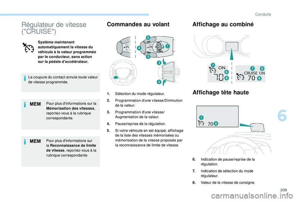 PEUGEOT EXPERT 2018  Manuel du propriétaire (in French) 209
Régulateur de vitesse 
("CRUISE")
Système maintenant 
automatiquement la vitesse du 
véhicule à la valeur programmée 
par le conducteur, sans action 
sur la pédale d'accélérate