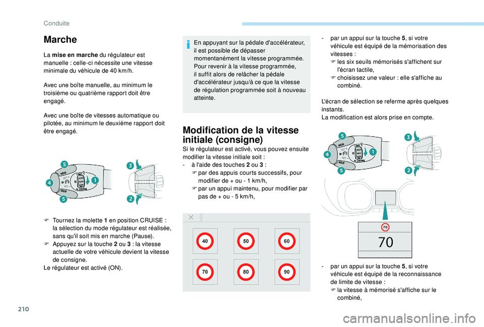 PEUGEOT EXPERT 2018  Manuel du propriétaire (in French) 210
Marche 
La mise en marche du régulateur est 
manuelle  : celle-ci nécessite une vitesse 
minimale du véhicule de 40
  km/h.
Avec une boîte manuelle, au minimum le 
troisième ou quatrième rap