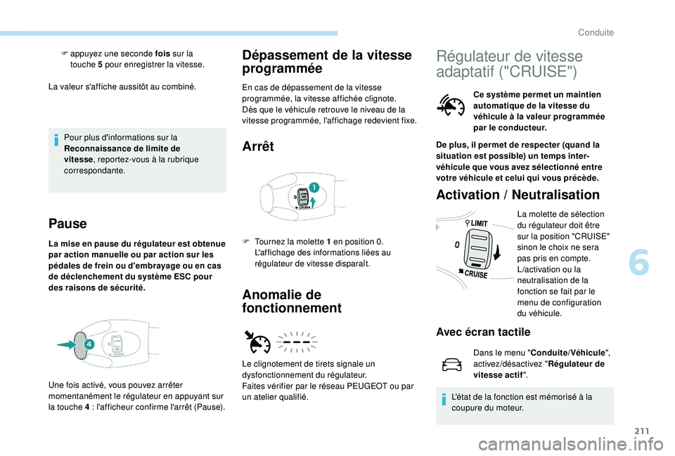 PEUGEOT EXPERT 2018  Manuel du propriétaire (in French) 211
La valeur s'affiche aussitôt au combiné.Pour plus d'informations sur la 
Reconnaissance de limite de 
vitesse , reportez-vous à la rubrique 
correspondante.
Pause
La mise en pause du r