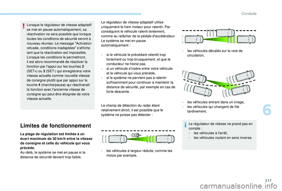 PEUGEOT EXPERT 2018  Manuel du propriétaire (in French) 217
Lorsque le régulateur de vitesse adaptatif 
se met en pause automatiquement, sa 
réactivation ne sera possible que lorsque 
toutes les conditions de sécurité seront à 
nouveau réunies. Le me