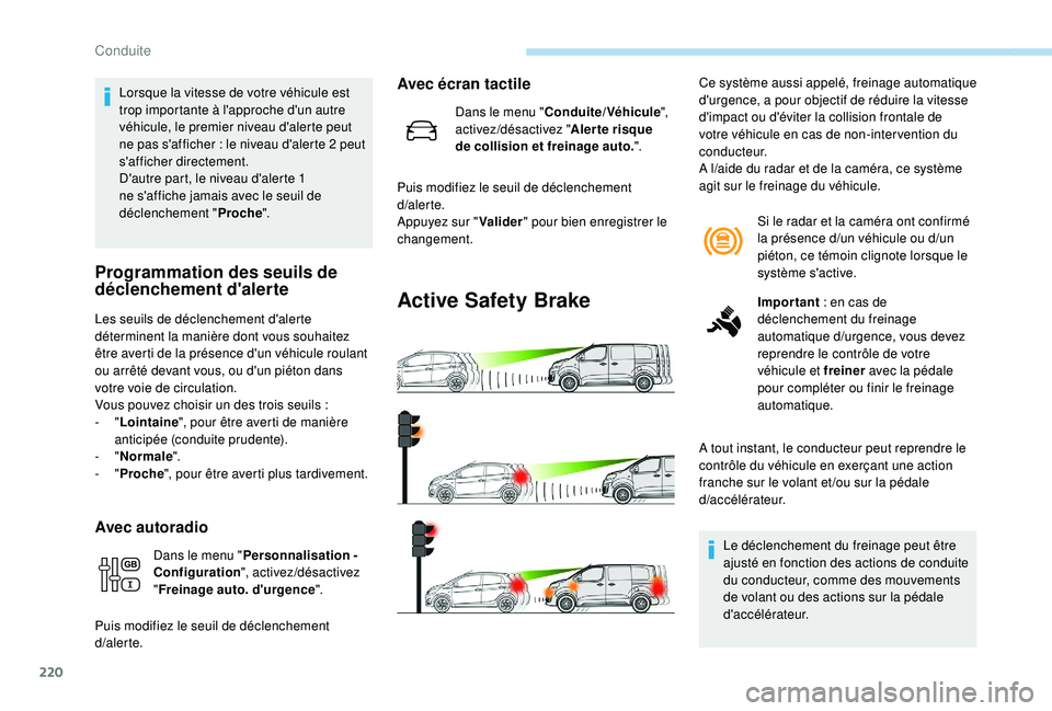 PEUGEOT EXPERT 2018  Manuel du propriétaire (in French) 220
Lorsque la vitesse de votre véhicule est 
trop importante à l'approche d'un autre 
véhicule, le premier niveau d'alerte peut 
ne pas s'afficher  : le niveau d'alerte 2 peut 