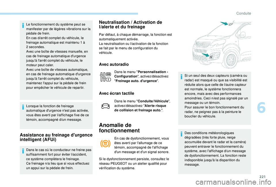 PEUGEOT EXPERT 2018  Manuel du propriétaire (in French) 221
Le fonctionnement du système peut se 
manifester par de légères vibrations sur la 
pédale de frein.
En cas d
/a
rrêt complet du véhicule, le 
freinage automatique est maintenu 1 à 
2
 

sec