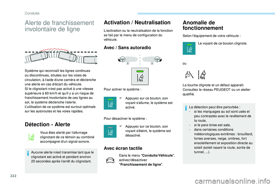PEUGEOT EXPERT 2018  Manuel du propriétaire (in French) 222
Alerte de franchissement 
involontaire de ligne
Détection - Alerte
Vous êtes alerté par l/allumage 
clignotant de ce témoin au combiné 
accompagné d
/u

n signal sonore.
Aucune alerte n
/e

