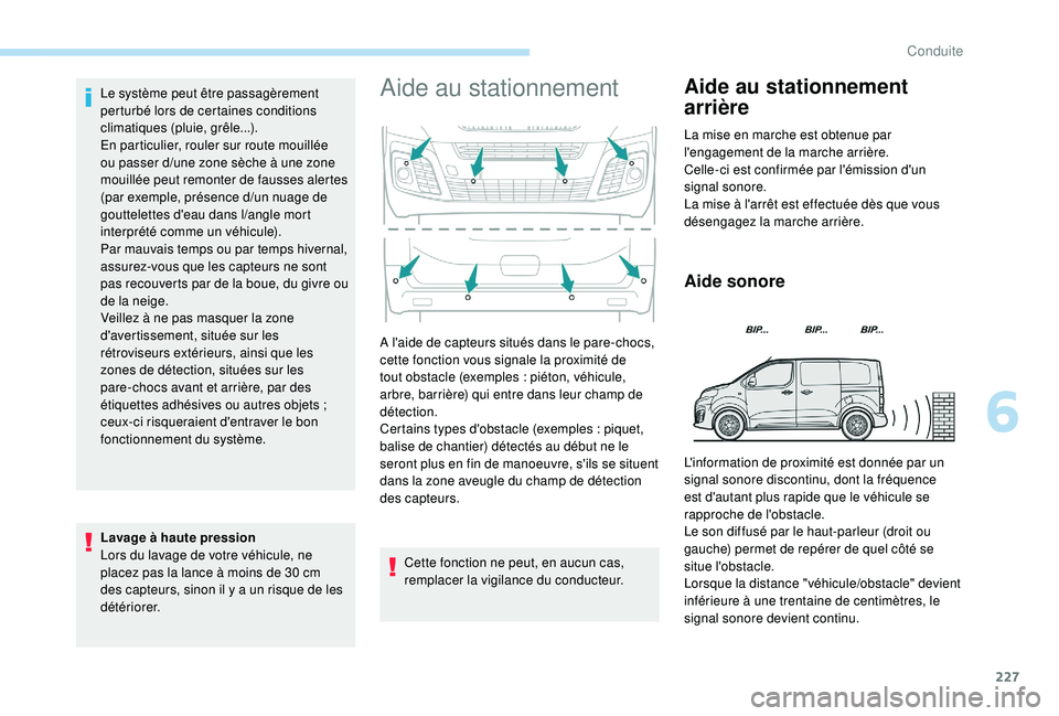 PEUGEOT EXPERT 2018  Manuel du propriétaire (in French) 227
Le système peut être passagèrement 
perturbé lors de certaines conditions 
climatiques (pluie, grêle...).
En particulier, rouler sur route mouillée 
ou passer d
/u
ne zone sèche à une zone