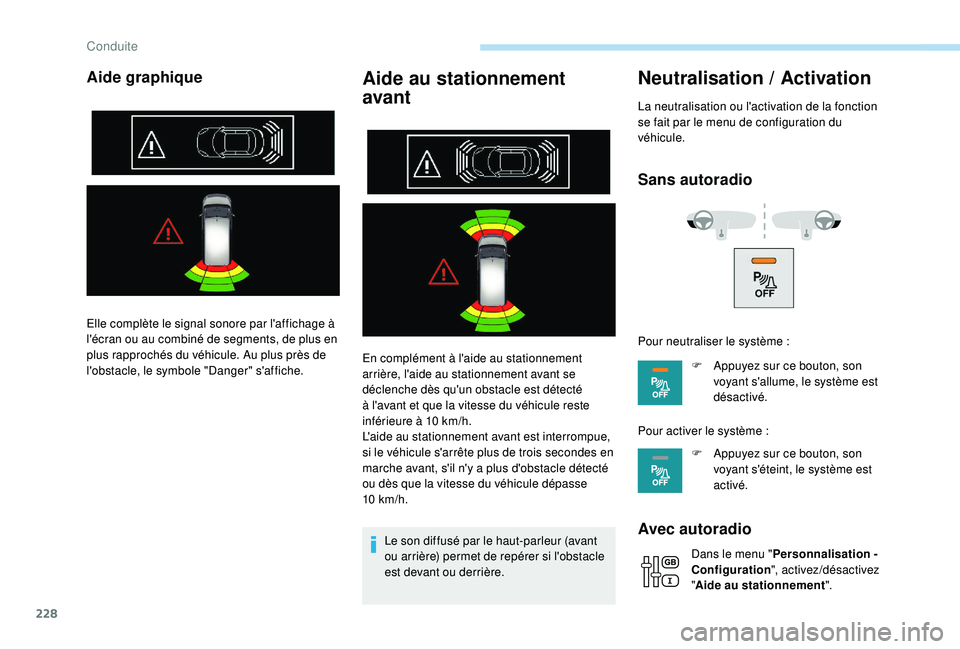 PEUGEOT EXPERT 2018  Manuel du propriétaire (in French) 228
Aide graphiqueAide au stationnement 
avant
En complément à l'aide au stationnement 
arrière, l'aide au stationnement avant se 
déclenche dès qu'un obstacle est détecté 
à l'