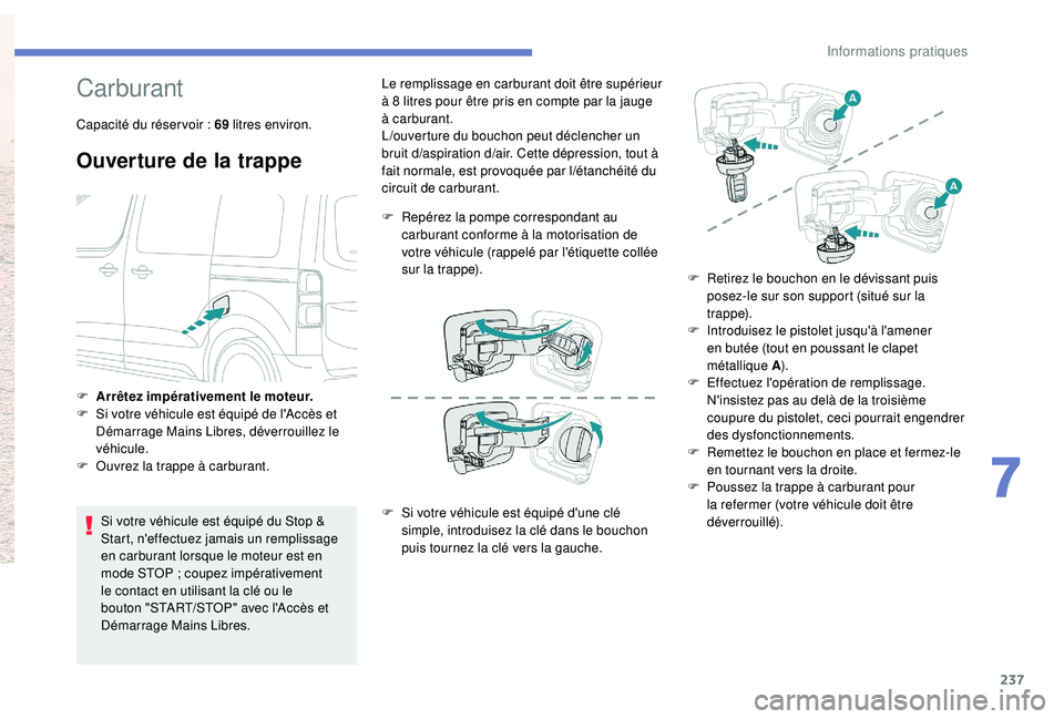 PEUGEOT EXPERT 2018 Manuel du propriétaire (in French) 237
Carburant
Capacité du réser voir : 69 litres environ.
Ouverture de la trappe
Si votre véhicule est équipé du Stop &
Start, n'effectuez jamais un remplissage
en carburant lorsque le mot PEUGEOT EXPERT 2018 Manuel du propriétaire (in French) 237
Carburant
Capacité du réser voir : 69 litres environ.
Ouverture de la trappe
Si votre véhicule est équipé du Stop &
Start, n'effectuez jamais un remplissage
en carburant lorsque le mot