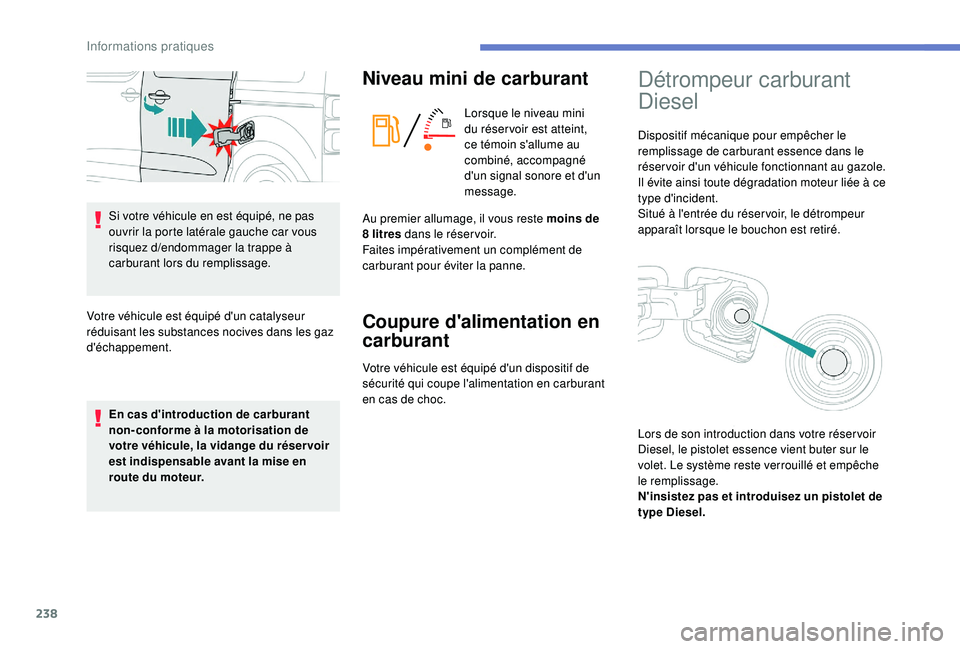 PEUGEOT EXPERT 2018 Manuel du propriétaire (in French) 238
Si votre véhicule en est équipé, ne pas
ouvrir la porte latérale gauche car vous
risquez d
/endo
mmager la trappe Ã
carburant lors du remplissage.
Votre véhicule est équipé d'un cat PEUGEOT EXPERT 2018 Manuel du propriétaire (in French) 238
Si votre véhicule en est équipé, ne pas
ouvrir la porte latérale gauche car vous
risquez d
/endo
mmager la trappe Ã
carburant lors du remplissage.
Votre véhicule est équipé d'un cat