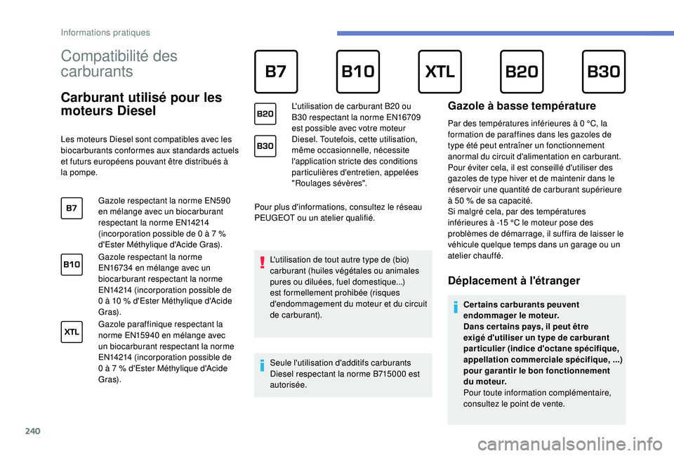 PEUGEOT EXPERT 2018  Manuel du propriétaire (in French) 240
Compatibilité des 
carburants
      
Carburant utilisé pour les 
moteurs Diesel
Les moteurs Diesel sont compatibles avec les 
biocarburants conformes aux standards actuels 
et futurs européens 