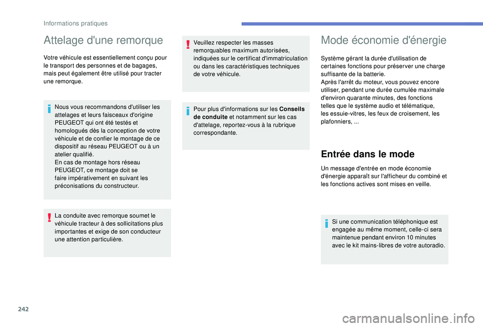 PEUGEOT EXPERT 2018  Manuel du propriétaire (in French) 242
Attelage d'une remorque
Nous vous recommandons d'utiliser les 
attelages et leurs faisceaux d'origine 
PEUGEOT qui ont été testés et 
homologués dès la conception de votre 
véhic