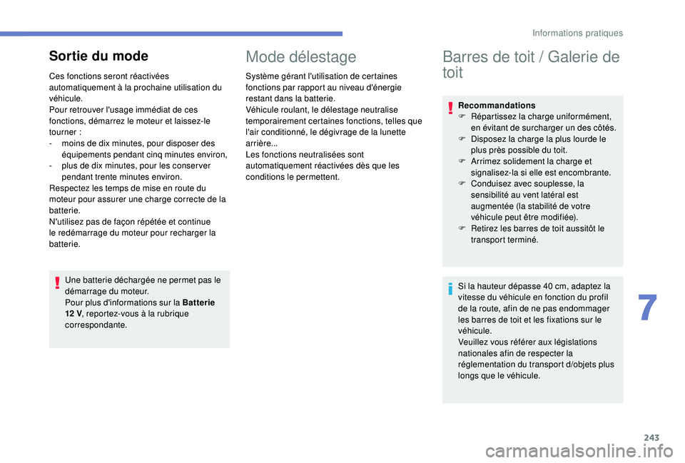 PEUGEOT EXPERT 2018  Manuel du propriétaire (in French) 243
Sortie du mode
Ces fonctions seront réactivées 
automatiquement à la prochaine utilisation du 
véhicule.
Pour retrouver l'usage immédiat de ces 
fonctions, démarrez le moteur et laissez-