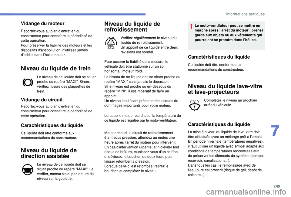PEUGEOT EXPERT 2018  Manuel du propriétaire (in French) 249
Vidange du moteur
Reportez-vous au plan d'entretien du 
constructeur pour connaître la périodicité de 
cette opération.
Pour préser ver la fiabilité des moteurs et les 
dispositifs d'